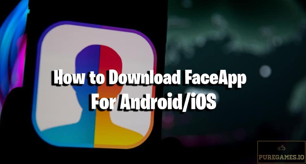 How To Download FaceApp For Android/iOS